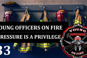 33: Young Officers on Fire – Pressure is a Privilege